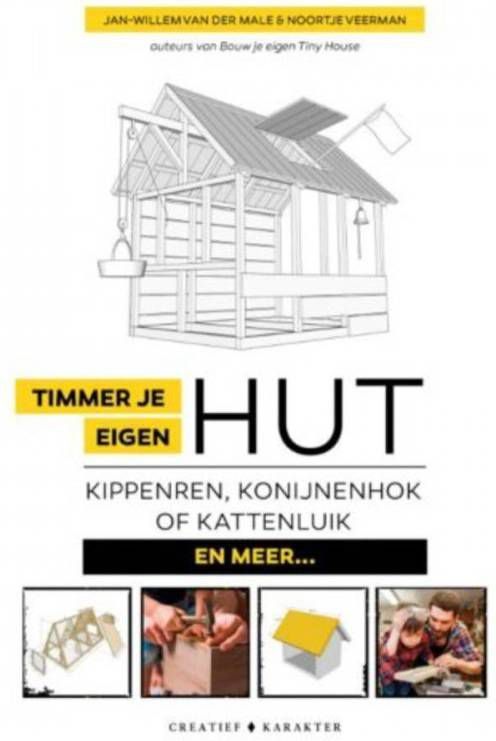 Timmer je eigen hut, kippenren, konijnenhok, kattenluik... en meer Jan-Willem van der Male en Noortje Veerman